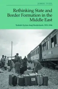 Rethinking State and Border Formation in the Middle East. Turkish-Syrian-Iraqi Borderlands, 1921-46, Paperback/Jordi Tejel