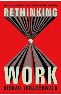 Rethinking Work: Seismic Changes in the Where, When, and Why - Rishad Tobaccowala
