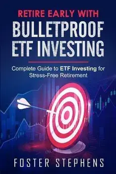 Retire Early with Bulletproof Etf Investing: Complete Guide to ETF Investing for Stress-Free Retirement, Paperback/Foster Stephens