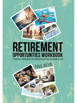 Retirement Opportunities Workbook. Providing a framework for considering options and taking action, Paperback/Paul Moon