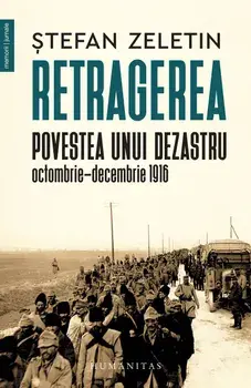 Retragerea. Povestea unui dezastru. Octombrie-decembrie 1916/Stefan Zeletin