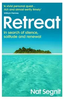 Retreat. Adventures in Search of Silence, Solitude and Renewal, Paperback/Nat Segnit