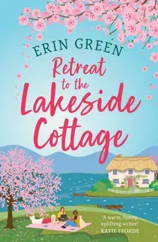 Retreat to the Lakeside Cottage. Escape with this perfect feel-good and uplifting story of love, life and laughter!, Paperback/Erin Green