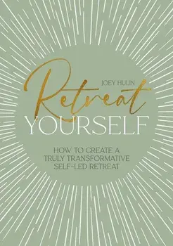 Retreat Yourself. How to Create a Truly Transformative Self-LED Retreat, Paperback/Joey Hulin