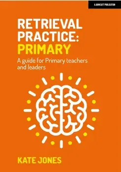 Retrieval Practice Primary: A guide for primary teachers and leaders, Paperback/Kate Jones