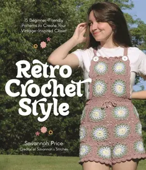 Retro Crochet Style. 15 Beginner-Friendly Patterns to Create Your Vintage-Inspired Closet, Paperback/Savannah Price