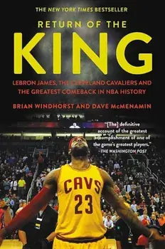 Return of the King: Lebron James, the Cleveland Cavaliers and the Greatest Comeback in NBA History, Paperback/Brian Windhorst