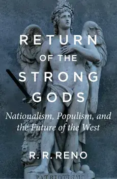 Return of the Strong Gods: Nationalism, Populism, and the Future of the West, Paperback/R. R. Reno