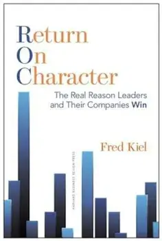 Return on Character: The Real Reason Leaders and Their Companies Win, Hardcover/Fred Kiel