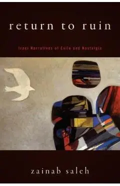 Return to Ruin: Iraqi Narratives of Exile and Nostalgia - Zainab Saleh