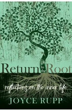 Return to the Root: Reflections on the Inner Life - Joyce Rupp