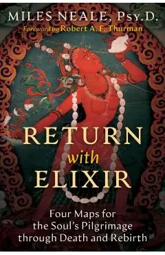 Return with Elixir: Four Maps for the Soul's Pilgrimage Through Death and Rebirth - Miles Neale