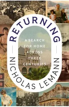 Returning: A Search for Home Across Three Centuries - Nicholas Lemann