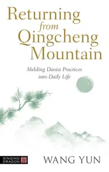 Returning from Qingcheng Mountain. Melding Daoist Practices into Daily Life, Paperback/Wang Yun