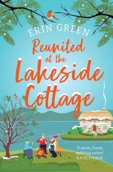 Reunited at the Lakeside Cottage. Escape with this heart-warming and uplifting story of love, life and hope!, Paperback/Erin Green