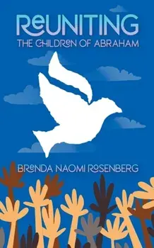 Reuniting the Children of Abraham: The Sacred Story that Calls Jews, Christians and Muslims to Peace, Paperback/Brenda Naomi Rosenberg