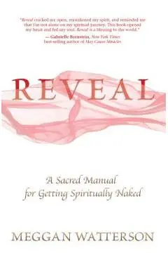 Reveal: A Sacred Manual for Getting Spiritually Naked - Meggan Watterson