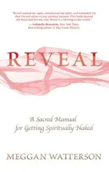 Reveal: A Sacred Manual for Getting Spiritually Naked, Paperback/Meggan Watterson