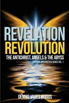 Revelation Revolution: The Antichrist, Angels and the Abyss, Paperback/Dennis James Woods