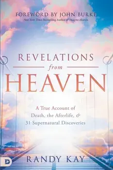 Revelations from Heaven: A True Account of Death, the Afterlife, and 31 Supernatural Discoveries, Paperback/Randy Kay