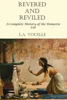 Revered and Reviled: A Complete History of the Domestic Cat, Paperback/L. a. Vocelle