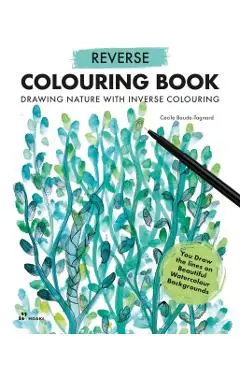 Reverse Coloring Book: Drawing Nature with Inverse Colouring. You Draw the Lines on Beautiful Watercolour Backgrounds - Cécile Baude-tagnard