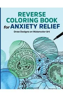 Reverse Coloring Book for Anxiety Relief: Draw Designs on Watercolor Art - Rockridge Press