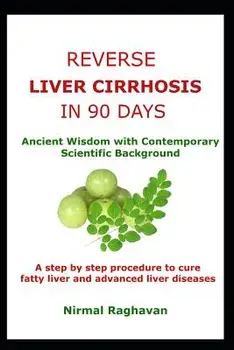 Reverse Liver Cirrhosis in 90 Days: Ancient Wisdom with Contemporary Scientific Background, Paperback/Nirmal Raghavan