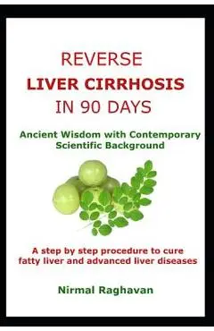 Reverse Liver Cirrhosis in 90 Days: Ancient Wisdom with Contemporary Scientific Background - Nirmal Raghavan