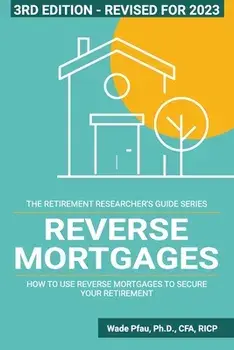 Reverse Mortgages: How to use Reverse Mortgages to Secure Your Retirement, Paperback/Wade D. Pfau