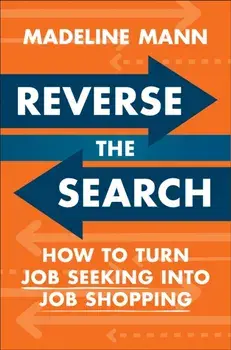 Reverse the Search. How to Turn Job Seeking into Job Shopping, Hardback/Madeline Mann