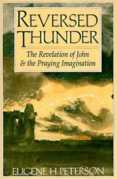 Reversed Thunder: The Revelation of John and the Praying Imagination, Paperback/Eugene H. Peterson