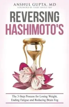 Reversing Hashimoto's: A 3-Step Process for Losing Weight, Ending Fatigue and Reducing Brain Fog, Paperback/Anshul Gupta