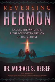 Reversing Hermon: Enoch, the Watchers, and the Forgotten Mission of Jesus Christ, Paperback/Michael S. Heiser