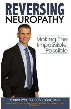 Reversing Neuropathy: Making The Impossible Possible - Brian Prax