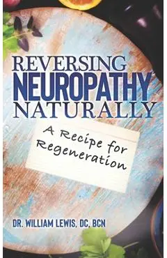 Reversing Neuropathy Naturally: Recipe for Regeneration - Bcn William Lewis Dc