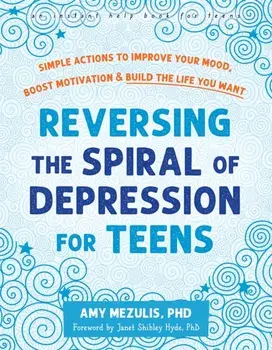 Reversing the Spiral of Depression for Teens. Simple Actions to Improve Your Mood, Boost Motivation, and Build the Life You Want, Paperback/Janet Shibley Hyde