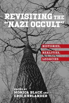 Revisiting the Nazi Occult: Histories, Realities, Legacies, Paperback/Monica Black