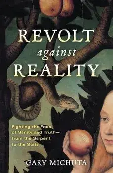 Revolt Against Reality: Fighting the Foes of Sanity and Truth-from the Serpent to the State, Paperback/Gary Michuta