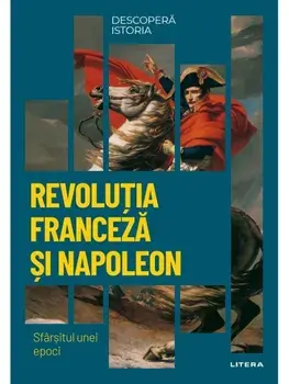 Revolutia Franceza si Napoleon. Sfarsitul unei epoci/***