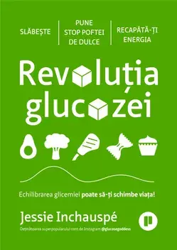 Revolutia glucozei. Echilibrarea glicemiei poate sa-ti schimbe viata!/Jessie Inchauspe