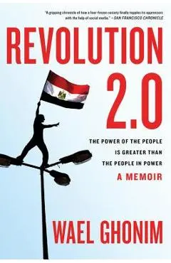 Revolution 2.0: The Power of the People Is Greater Than the People in Power - Wael Ghonim
