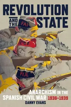 Revolution and the State: Anarchism in the Spanish Civil War, 1936-1939, Paperback/Danny Evans