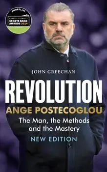 Revolution. Ange Postecoglou: The Man, the Methods and the Mastery, New Edition, Paperback/John Greechan