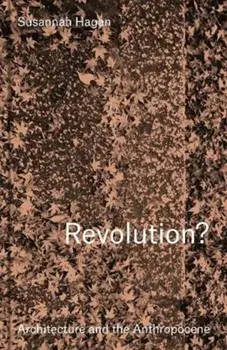 Revolution? Architecture and the Anthropocene, Hardback/Susannah Hagan