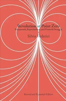 Revolution at Point Zero: Housework, Reproduction, and Feminist Struggle, Paperback/Silvia Federici