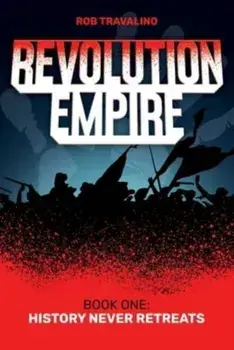 Revolution Empire. Book One: History Never Retreats, Paperback/Rob Travalino