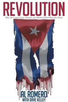 Revolution: How the Castros Lied, Cheated, and Murdered Their Way Into Power, Paperback/Al Romero