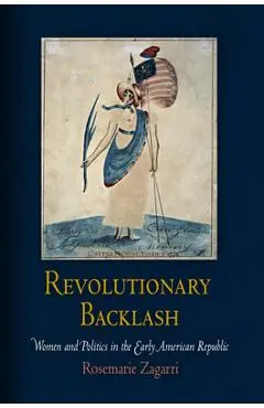 Revolutionary Backlash: Women and Politics in the Early American Republic - Rosemarie Zagarri