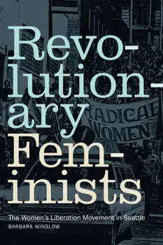 Revolutionary Feminists. The Women's Liberation Movement in Seattle, Paperback/Barbara Winslow